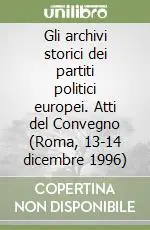 Compra Oggi Stesso Gli archivi storici dei partiti politici europei. Atti del Convegno (Roma, 13-14 dicembre 1996)