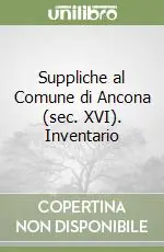 Professionale Suppliche al Comune di Ancona (sec. XVI). Inventario