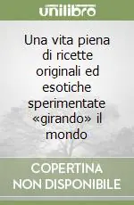 Una vita piena di ricette originali ed esotiche sperimentate «girando» il mondo Subito Disponibile