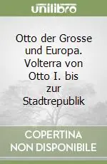 Otto der Grosse und Europa. Volterra von Otto I. bis zur Stadtrepublik Acquista Ora