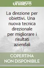 La direzione per obiettivi. Una nuova tecnica direzionale per migliorare i risultati aziendali Sconto