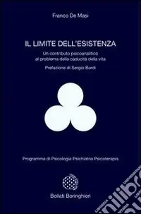 Il limite dell‘esistenza. Un contributo psicoanalitico al problema della caducità della vita Ordina Subito