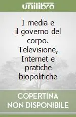 I media e il governo del corpo. Televisione, Internet e pratiche biopolitiche Ultima Occasione