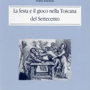 La festa e il gioco nella Toscana del Settecento Reso Gratuito