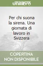 Per chi suona la sirena. Una giornata di lavoro in Svizzera Miglior Prezzo