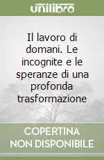 Il lavoro di domani. Le incognite e le speranze di una profonda trasformazione Solo Oggi