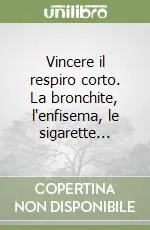 Vincere il respiro corto. La bronchite, l‘enfisema, le sigarette... Esclusivo