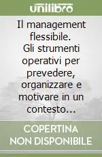 Promo Stagionale Il management flessibile. Gli strumenti operativi per prevedere, organizzare e motivare in un contesto dinamico e complesso