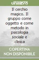 Il cerchio magico. Il gruppo come oggetto e come metodo in psicologia sociale e clinica Offerta Speciale