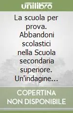 A Buon Prezzo La scuola per prova. Abbandoni scolastici nella Scuola secondaria superiore. Un‘indagine mantovana