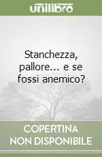 Stanchezza, pallore... e se fossi anemico? Più Venduto