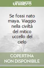 Promo Stagionale Se fossi nato maya. Viaggio nella civiltà del mitico uccello del cielo