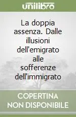 La doppia assenza. Dalle illusioni dell‘emigrato alle sofferenze dell‘immigrato Promozione