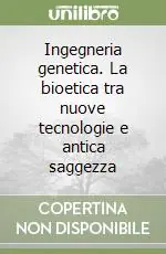 Ingegneria genetica. La bioetica tra nuove tecnologie e antica saggezza Miglior Prezzo
