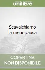 Scavalchiamo la menopausa Solo Oggi