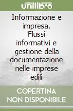 Informazione e impresa. Flussi informativi e gestione della documentazione nelle imprese edili Acquista Ora