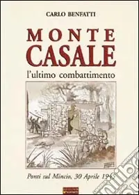 Monte Casale. L‘ultimo combattimento. Ponti sul Mincio, 30 aprile 1945 Promozione Esclusiva