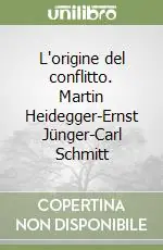 Scelto Dai Clienti L‘origine del conflitto. Martin Heidegger-Ernst Jünger-Carl Schmitt