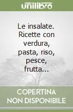 Compra Adesso Le insalate. Ricette con verdura, pasta, riso, pesce, frutta...