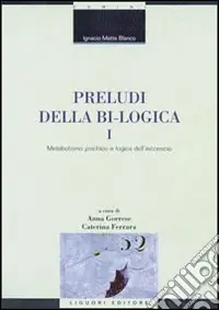 Preludi della bi-logica. Vol. 1 Metabolismo psichico e logica dell‘inconscio Occasione Imperdibile