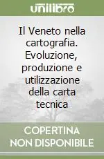Prezzo Scontato Il Veneto nella cartografia. Evoluzione, produzione e utilizzazione della carta tecnica