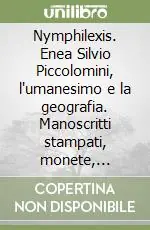 Nymphilexis. Enea Silvio Piccolomini, l‘umanesimo e la geografia. Manoscritti stampati, monete, medaglie, ceramiche Pagamento Sicuro