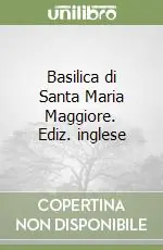 Basilica di Santa Maria Maggiore. Ediz. inglese Ultime Pezzi
