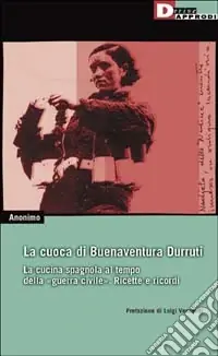 Ordina Subito La cuoca di Buenaventura Durruti. La cucina spagnola al tempo della guerra civile. Ricette e ricordi