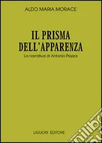 Scelto Dai Clienti Il prisma dell‘apparenza. La narrativa di Antonio Piazza
