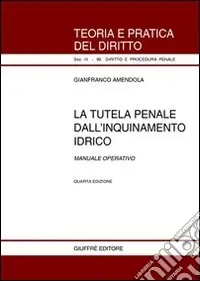 Non Perdere La tutela penale dall‘inquinamento idrico. Manuale operativo