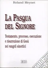 Compra Adesso La Pasqua del Signore. Testamento, processo, esecuzione e risurrezione di Gesù nei vangeli sinottici