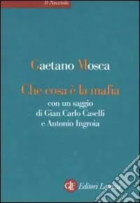 Che cosa è la mafia. Con un saggio di Gian Carlo Caselli e Antonio Ingroia Reso Gratuito