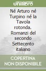 Né Arturo né Turpino né la Tavola rotonda. Romanzi del secondo Settecento italiano Ultime Pezzi