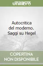 Autocritica del moderno. Saggi su Hegel Must-Have