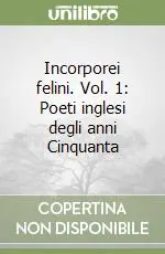 Incorporei felini. Vol. 1 Poeti inglesi degli anni Cinquanta Ordina Subito