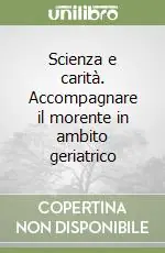 Scienza e carità. Accompagnare il morente in ambito geriatrico Offerta Lampo