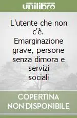 L‘utente che non c‘è. Emarginazione grave, persone senza dimora e servizi sociali Direttamente Dal Produttore