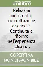 Relazioni industriali e contrattazione aziendale. Continuità e riforma nell‘esperienza italiana recente Bestseller