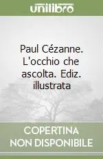 Paul Cézanne. L‘occhio che ascolta. Ediz. illustrata Reso Gratuito