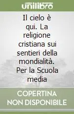 Il cielo è qui. La religione cristiana sui sentieri della mondialità. Per la Scuola media (3)Nuovi stili di vita Ordina Subito