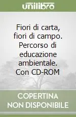 Nuovo Arrivo Fiori di carta, fiori di campo. Percorso di educazione ambientale. Con CD-ROM