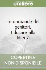 Non Perdere Le domande dei genitori. Educare alla libertà