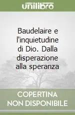 Consegna Rapida Baudelaire e l‘inquietudine di Dio. Dalla disperazione alla speranza