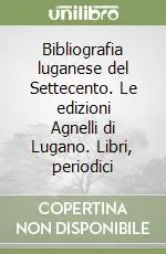 Offerta Bibliografia luganese del Settecento. Le edizioni Agnelli di Lugano. Libri, periodici
