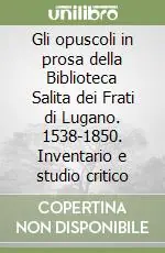 Compra Oggi Stesso Gli opuscoli in prosa della Biblioteca Salita dei Frati di Lugano. 1538-1850. Inventario e studio critico