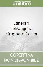 Compra Online Itinerari selvaggi tra Grappa e Cesèn