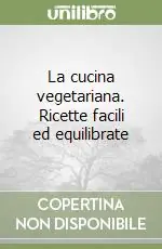La cucina vegetariana. Ricette facili ed equilibrate Prezzo Basso