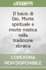 Il bacio di Dio. Morte spirituale e morte mistica nella tradizione ebraica Prezzo Basso