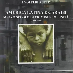 America latina e Caraibi. Mezzo secolo di crimini e impunità. I volti di Abele Soddisfatti O Rimborsati
