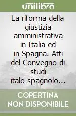 Nuovo Arrivo La riforma della giustizia amministrativa in Italia ed in Spagna. Atti del Convegno di studi italo-spagnolo (Palermo, 19-20 marzo 2001)